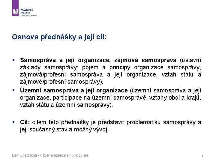 Osnova přednášky a její cíl: § Samospráva a její organizace, zájmová samospráva (ústavní základy