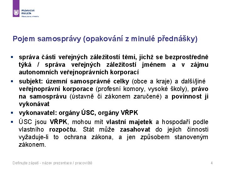 Pojem samosprávy (opakování z minulé přednášky) § správa části veřejných záležitostí těmi, jichž se