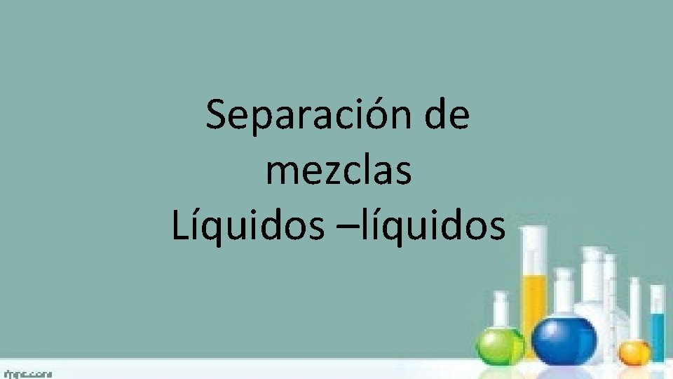 Separación de mezclas Líquidos –líquidos 