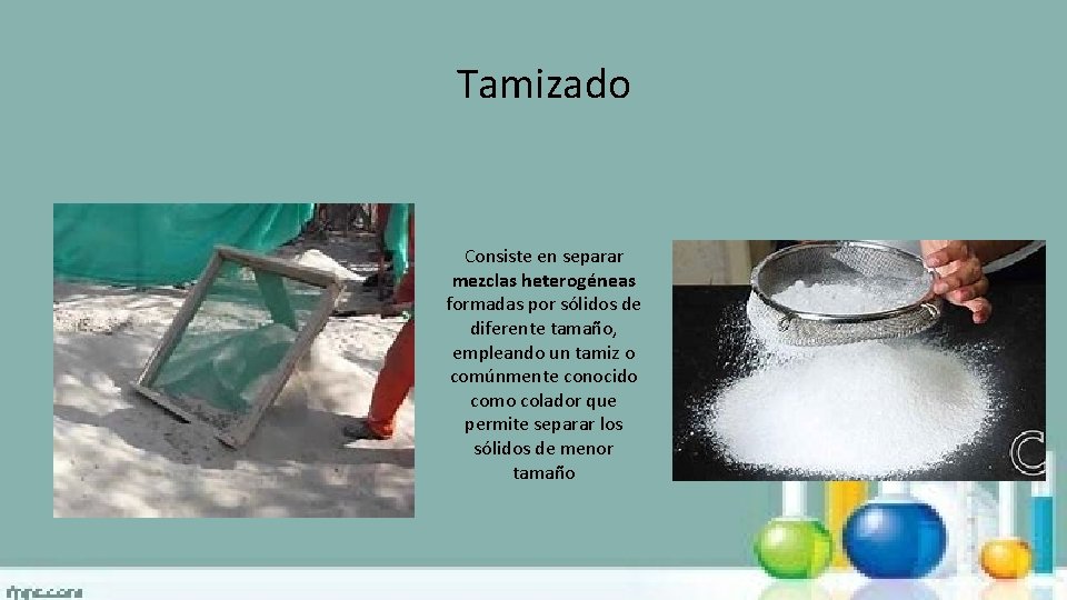 Tamizado Consiste en separar mezclas heterogéneas formadas por sólidos de diferente tamaño, empleando un