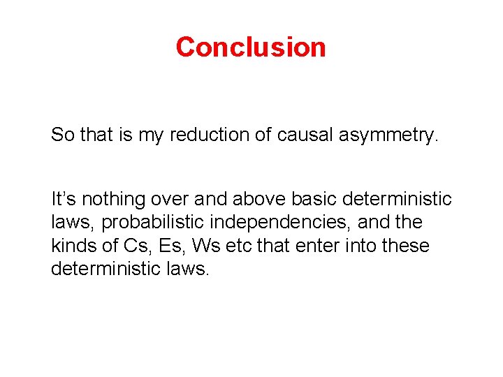 Conclusion So that is my reduction of causal asymmetry. It’s nothing over and above