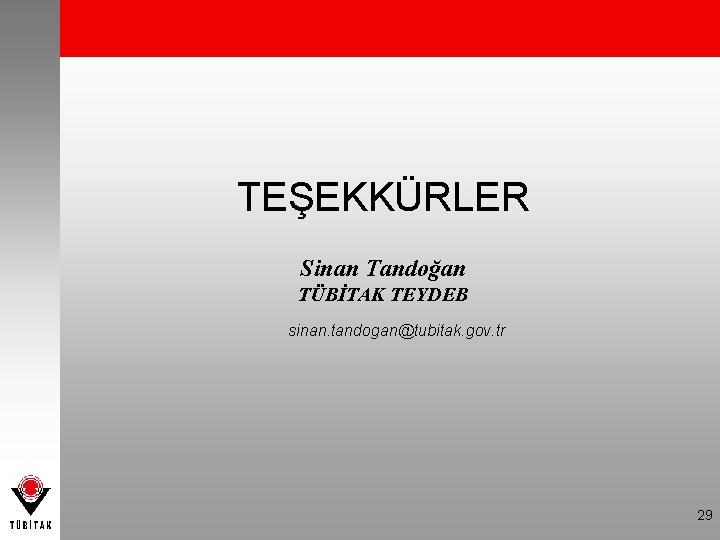 TEŞEKKÜRLER Sinan Tandoğan TÜBİTAK TEYDEB sinan. tandogan@tubitak. gov. tr 29 