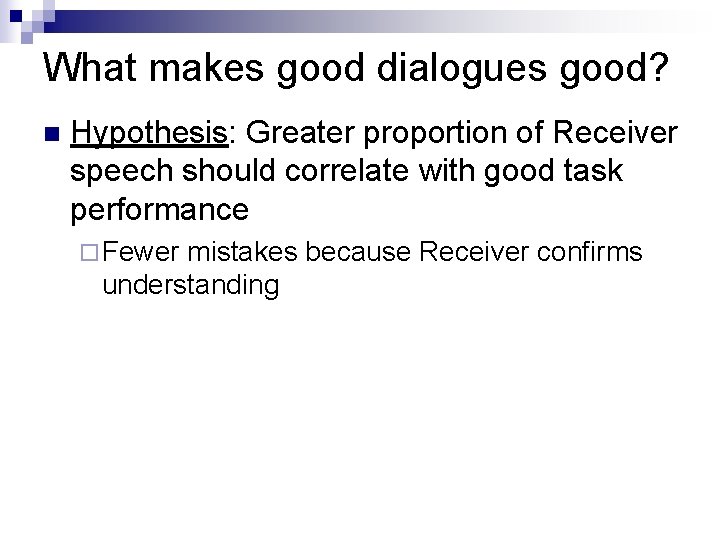 What makes good dialogues good? n Hypothesis: Greater proportion of Receiver speech should correlate