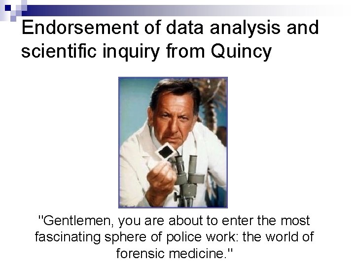 Endorsement of data analysis and scientific inquiry from Quincy "Gentlemen, you are about to