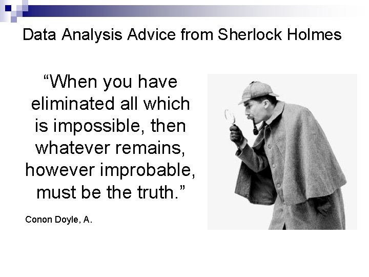 Data Analysis Advice from Sherlock Holmes “When you have eliminated all which is impossible,