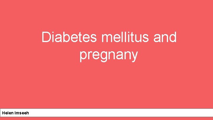 Diabetes mellitus and pregnany Helen Imseeh 