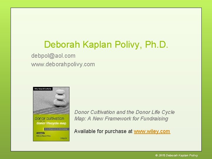 Deborah Kaplan Polivy, Ph. D. debpol@aol. com www. deborahpolivy. com Donor Cultivation and the