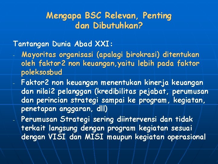 Mengapa BSC Relevan, Penting dan Dibutuhkan? Tantangan Dunia Abad XXI: - Mayoritas organisasi (apalagi