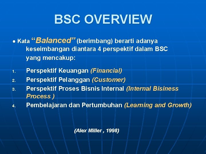 BSC OVERVIEW ● Kata “Balanced” (berimbang) berarti adanya keseimbangan diantara 4 perspektif dalam BSC