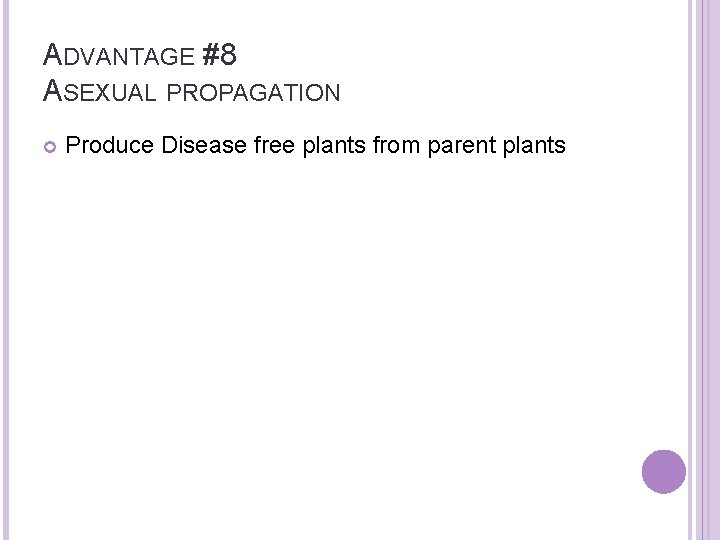 ADVANTAGE #8 ASEXUAL PROPAGATION Produce Disease free plants from parent plants 