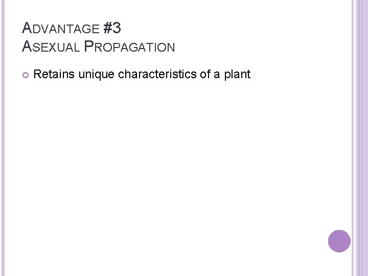 ADVANTAGE #3 ASEXUAL PROPAGATION Retains unique characteristics of a plant 