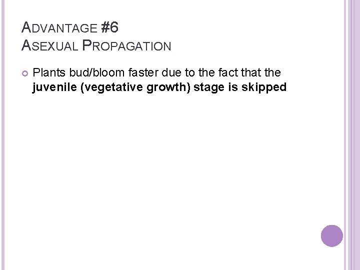 ADVANTAGE #6 ASEXUAL PROPAGATION Plants bud/bloom faster due to the fact that the juvenile