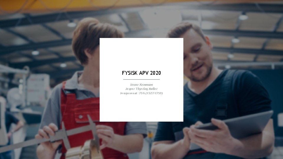 FYSISK APV 2020 Struer Kommune Jesper Thyrring Møller Svarprocent: 75% (1327/1759) 