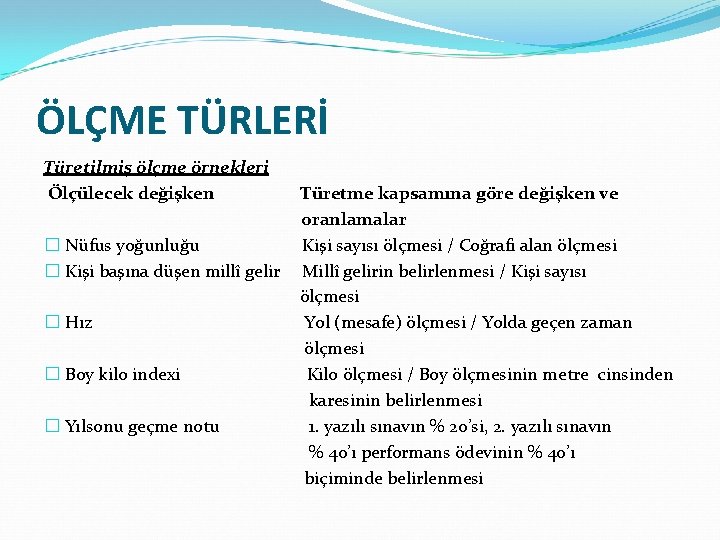 ÖLÇME TÜRLERİ Türetilmiş ölçme örnekleri Ölçülecek değişken � Nüfus yoğunluğu � Kişi başına düşen