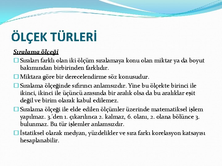 ÖLÇEK TÜRLERİ Sıralama ölçeği � Sıraları farklı olan iki ölçüm sıralamaya konu olan miktar