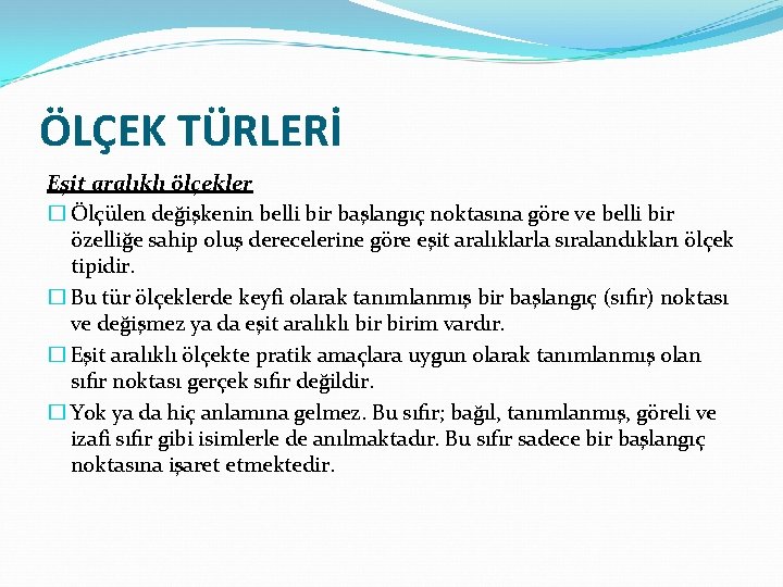 ÖLÇEK TÜRLERİ Eşit aralıklı ölçekler � Ölçülen değişkenin belli bir başlangıç noktasına göre ve