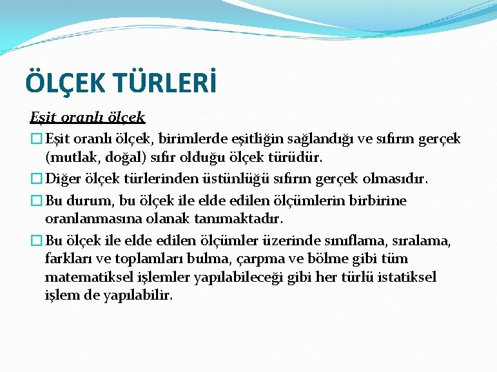 ÖLÇEK TÜRLERİ Eşit oranlı ölçek �Eşit oranlı ölçek, birimlerde eşitliğin sağlandığı ve sıfırın gerçek