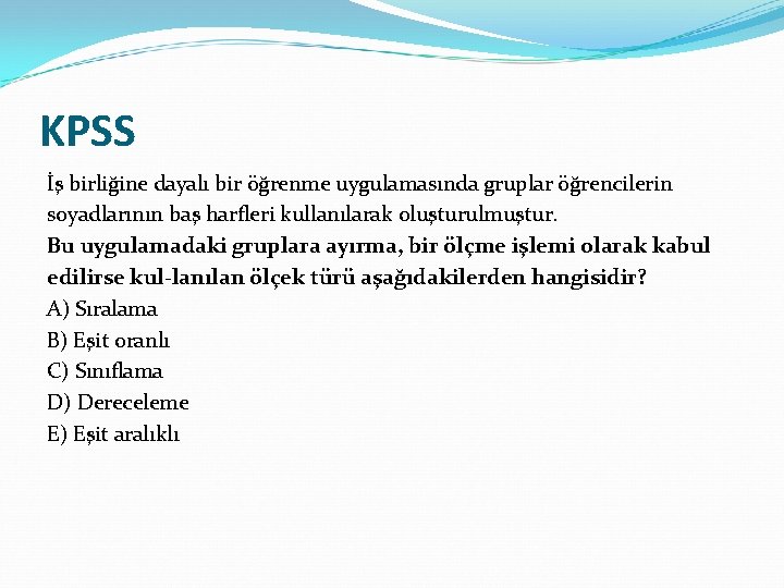 KPSS İş birliğine dayalı bir öğrenme uygulamasında gruplar öğrencilerin soyadlarının baş harfleri kullanılarak oluşturulmuştur.