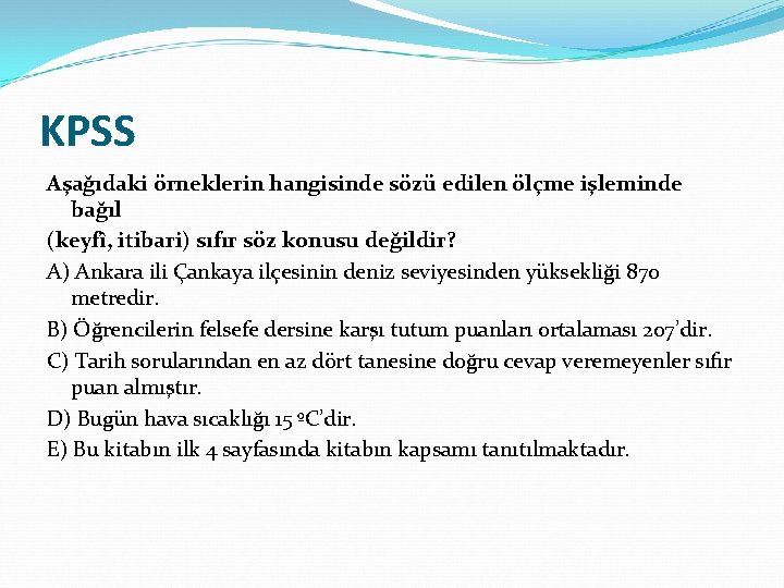 KPSS Aşağıdaki örneklerin hangisinde sözü edilen ölçme işleminde bağıl (keyfî, itibari) sıfır söz konusu