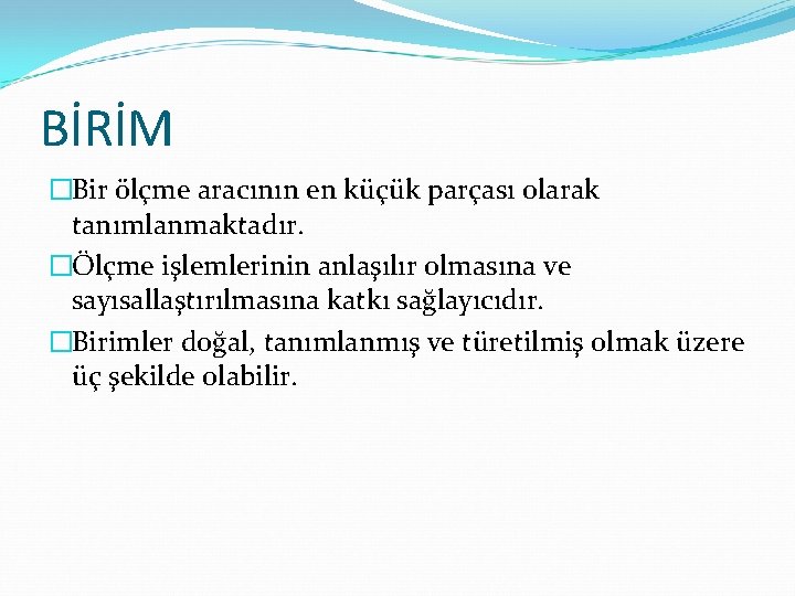 BİRİM �Bir ölçme aracının en küçük parçası olarak tanımlanmaktadır. �Ölçme işlemlerinin anlaşılır olmasına ve