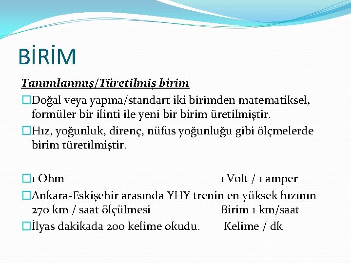 BİRİM Tanımlanmış/Türetilmiş birim �Doğal veya yapma/standart iki birimden matematiksel, formüler bir ilinti ile yeni