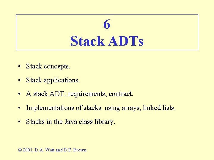 6 Stack ADTs • Stack concepts. • Stack applications. • A stack ADT: requirements,