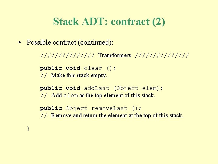 Stack ADT: contract (2) • Possible contract (continued): //////// Transformers //////// public void clear