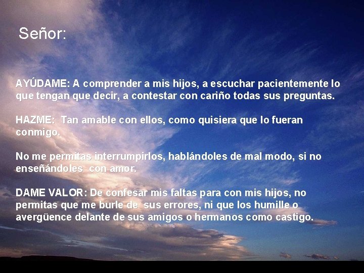 Señor: AYÚDAME: A comprender a mis hijos, a escuchar pacientemente lo que tengan que