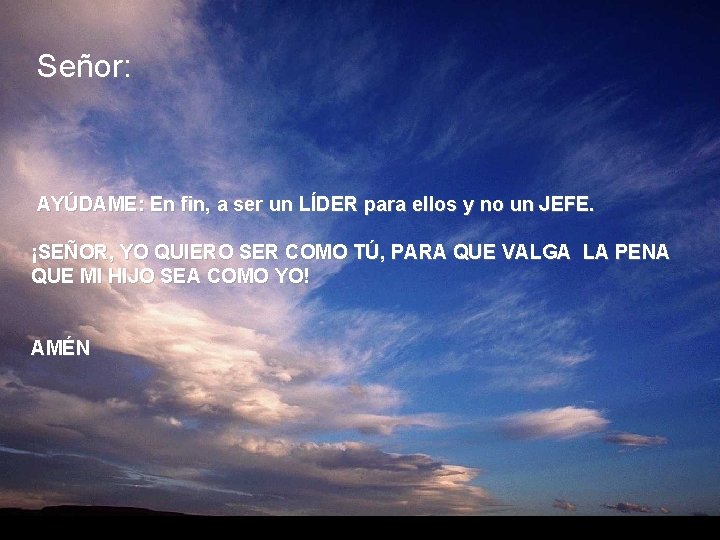 Señor: AYÚDAME: En fin, a ser un LÍDER para ellos y no un JEFE.