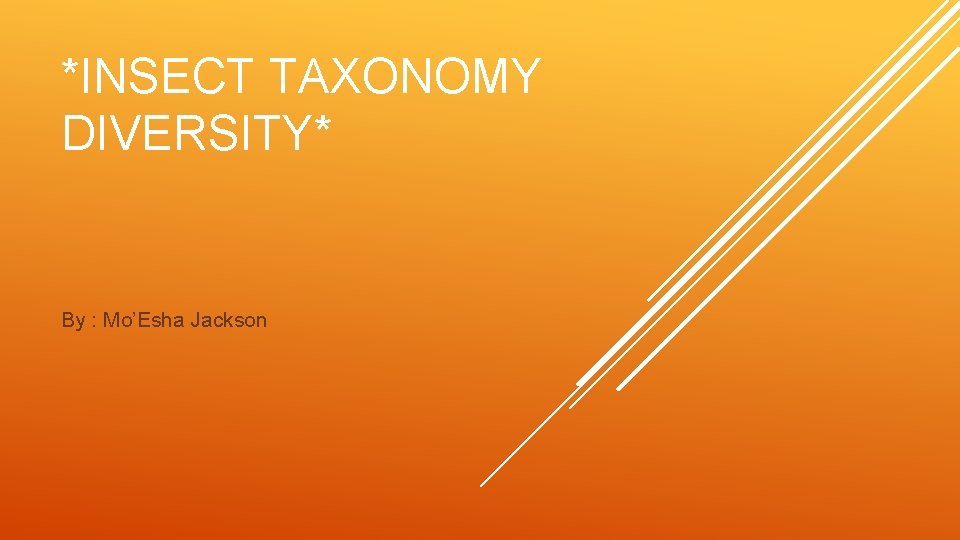 *INSECT TAXONOMY DIVERSITY* By : Mo’Esha Jackson 
