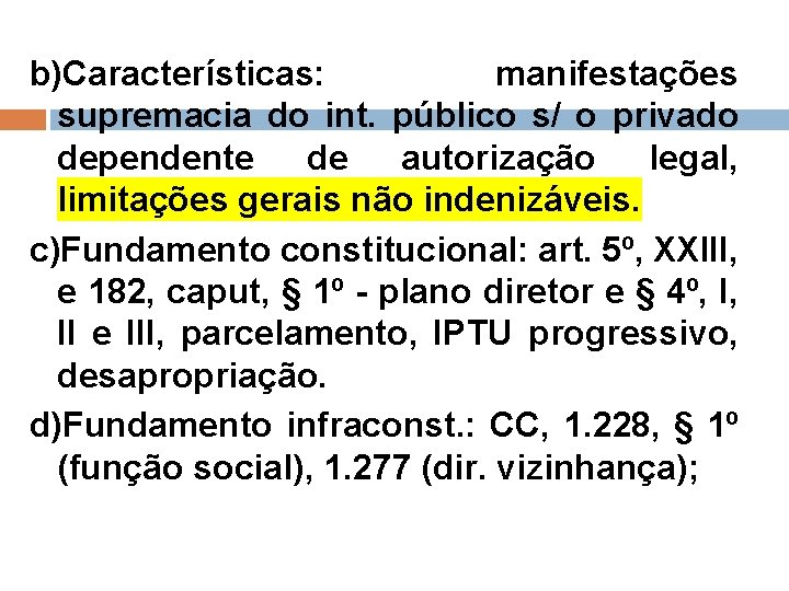 b)Características: manifestações supremacia do int. público s/ o privado dependente de autorização legal, limitações