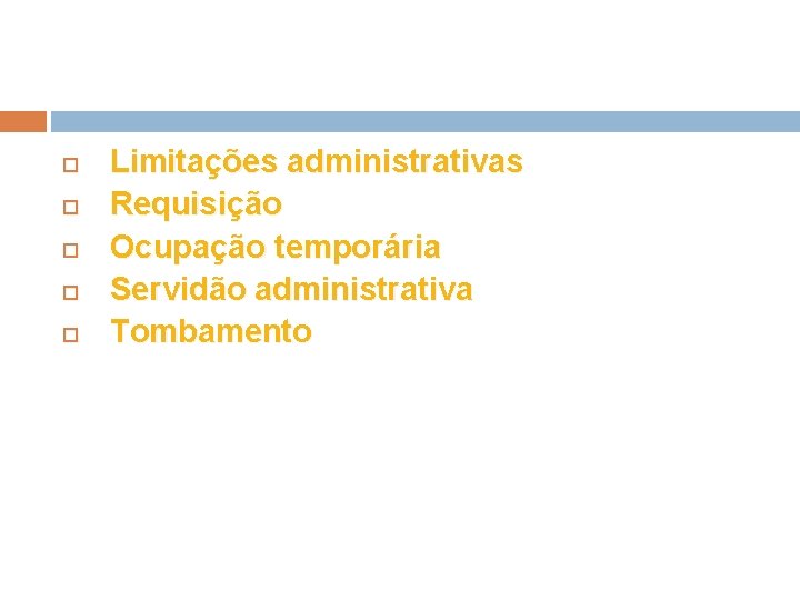  Limitações administrativas Requisição Ocupação temporária Servidão administrativa Tombamento 