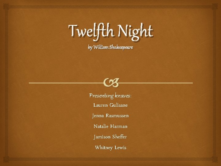 Twelfth Night by William Shakespeare Presenting knaves: Lauren Gulisane Jenna Rasmussen Natalie Harman Jamison