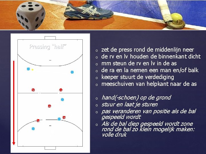 Verdediging: dobbelsteen 5 Pressing “half” o o o lv zet de press rond de