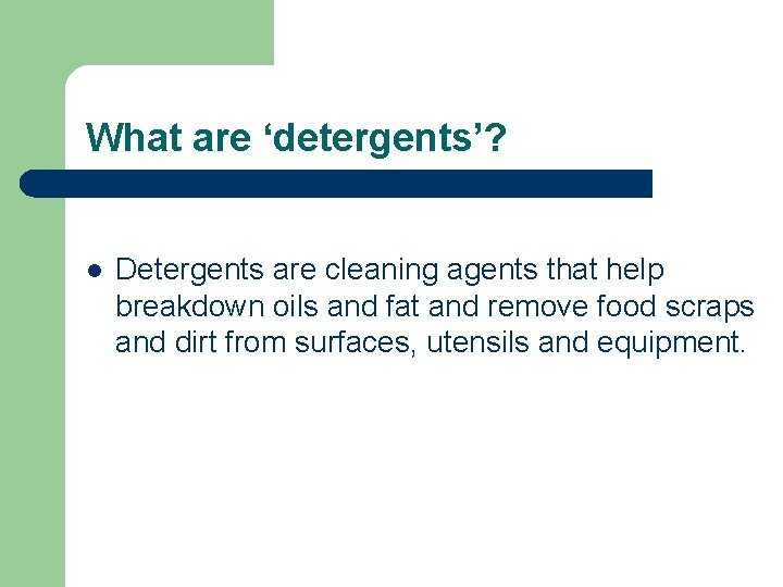 What are ‘detergents’? l Detergents are cleaning agents that help breakdown oils and fat