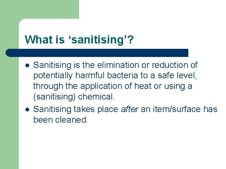 What is ‘sanitising’? l l Sanitising is the elimination or reduction of potentially harmful