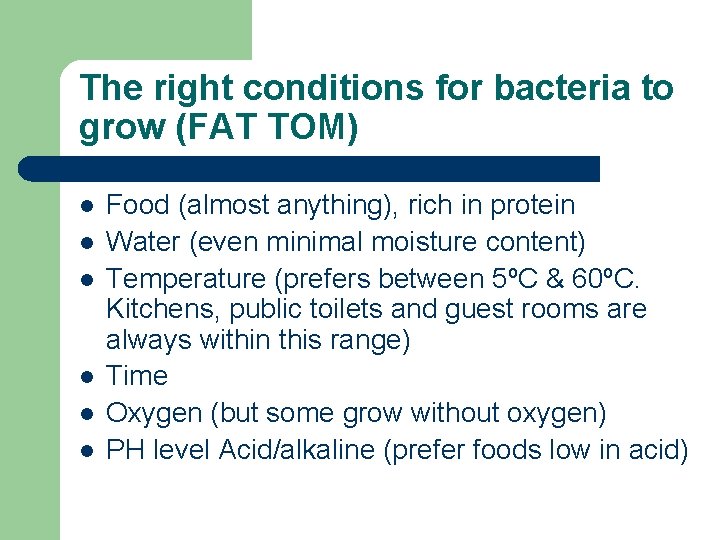 The right conditions for bacteria to grow (FAT TOM) l l l Food (almost