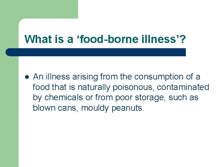 What is a ‘food-borne illness’? l An illness arising from the consumption of a