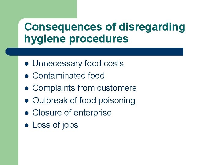 Consequences of disregarding hygiene procedures l l l Unnecessary food costs Contaminated food Complaints