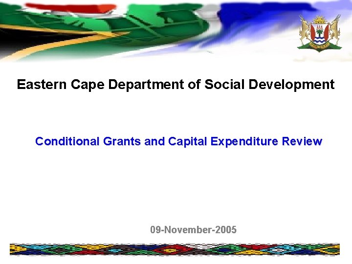 Eastern Cape Department of Social Development Conditional Grants and Capital Expenditure Review 09 -November-2005 Eastern Cape Department of Social Development Conditional Grants and Capital Expenditure Review 09 -November-2005