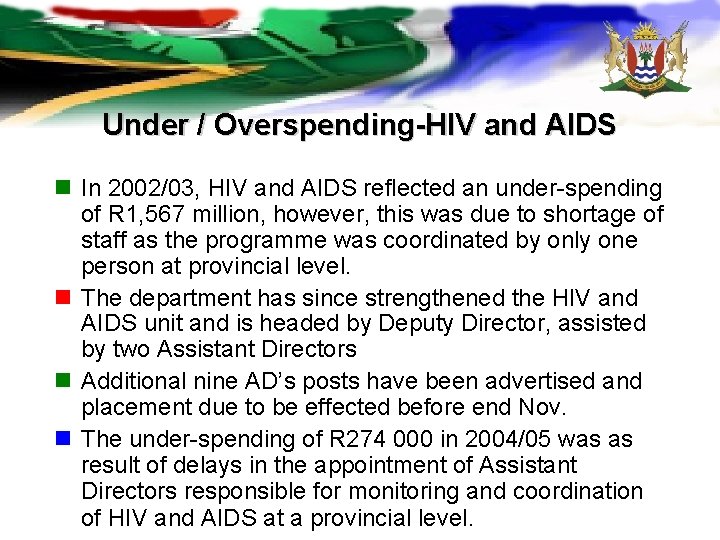 Under / Overspending-HIV and AIDS n In 2002/03, HIV and AIDS reflected an under-spending Under / Overspending-HIV and AIDS n In 2002/03, HIV and AIDS reflected an under-spending