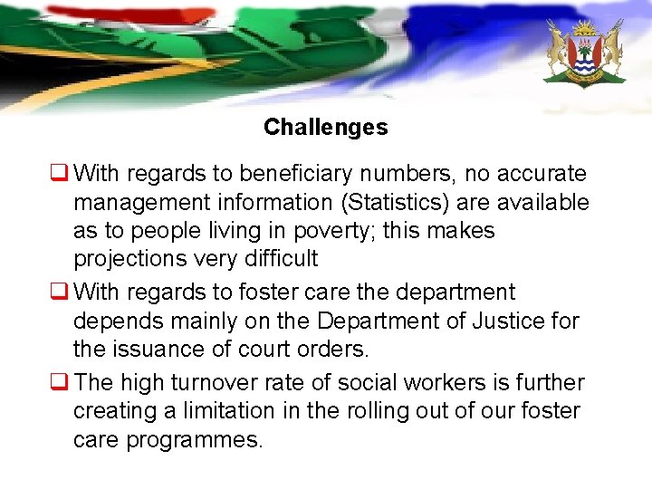 Challenges q With regards to beneficiary numbers, no accurate management information (Statistics) are available Challenges q With regards to beneficiary numbers, no accurate management information (Statistics) are available