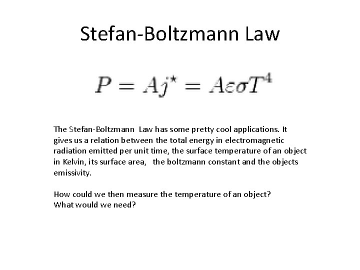 Stefan-Boltzmann Law The Stefan-Boltzmann Law has some pretty cool applications. It gives us a