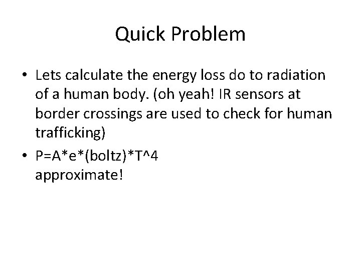 Quick Problem • Lets calculate the energy loss do to radiation of a human