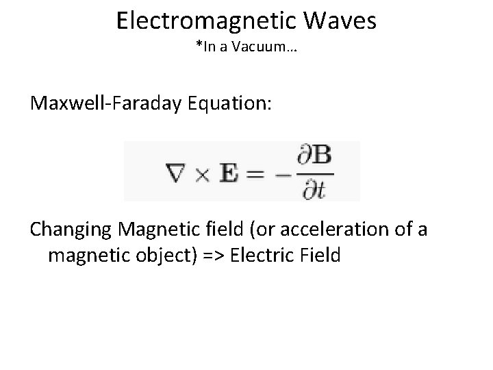 Electromagnetic Waves *In a Vacuum… Maxwell-Faraday Equation: Changing Magnetic field (or acceleration of a