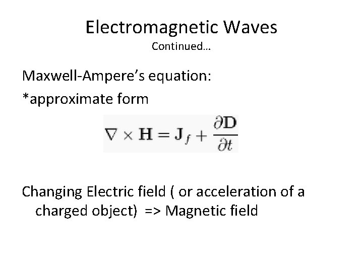 Electromagnetic Waves Continued… Maxwell-Ampere’s equation: *approximate form Changing Electric field ( or acceleration of