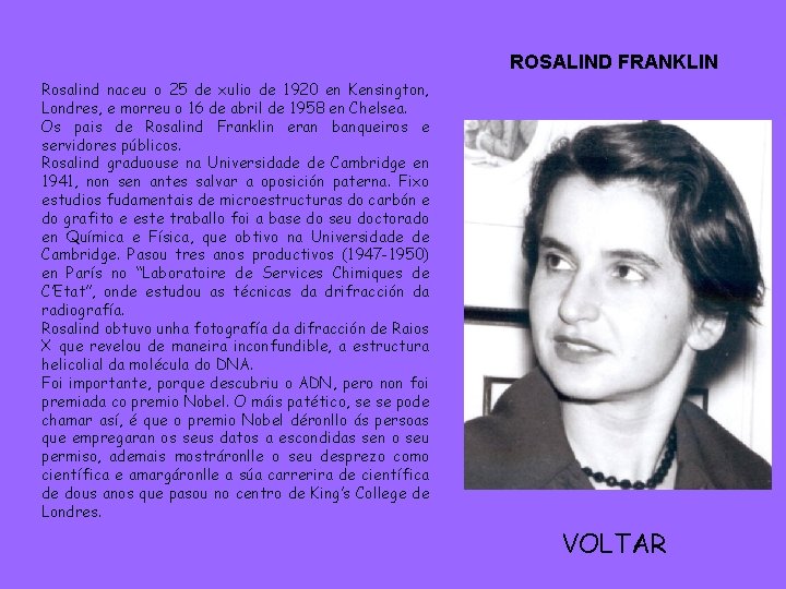 ROSALIND FRANKLIN Rosalind naceu o 25 de xulio de 1920 en Kensington, Londres, e