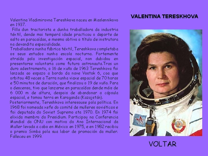 Valentina Vladimirovna Tereshkova naceu en Maslennikovo en 1937. Filla dun tractorista e dunha traballadora