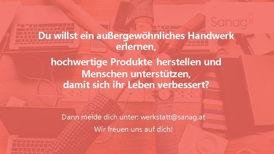 Du willst ein außergewöhnliches Handwerk erlernen, hochwertige Produkte herstellen und Menschen unterstützen, damit sich