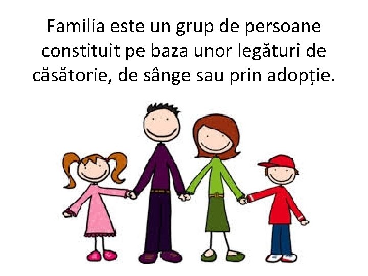 Familia este un grup de persoane constituit pe baza unor legături de căsătorie, de